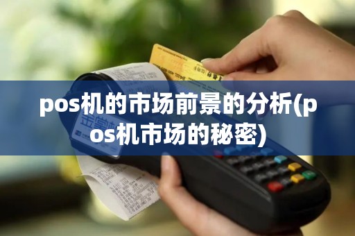 pos机的市场前景的分析(pos机市场的秘密)