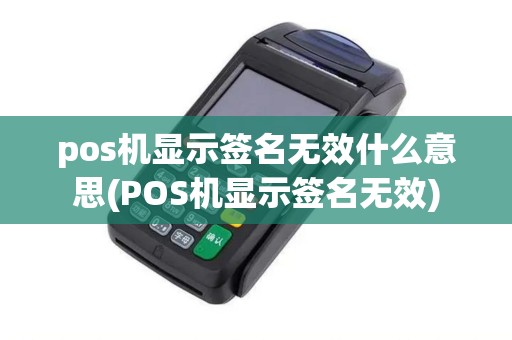 pos机显示签名无效什么意思(POS机显示签名无效)