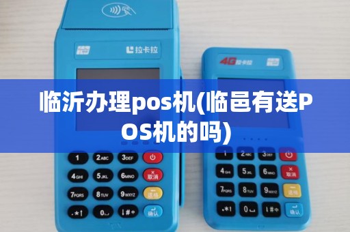 临沂办理pos机(临邑有送POS机的吗)