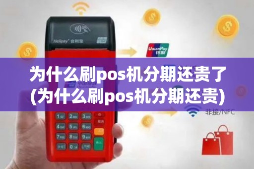 为什么刷pos机分期还贵了(为什么刷pos机分期还贵)