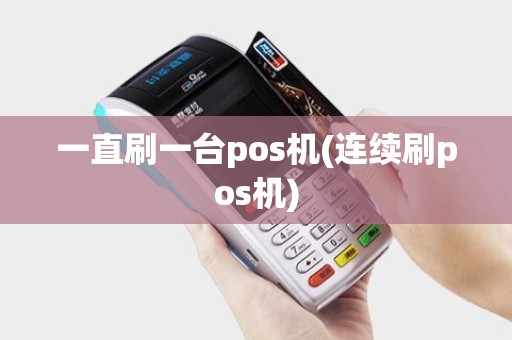 一直刷一台pos机(连续刷pos机)