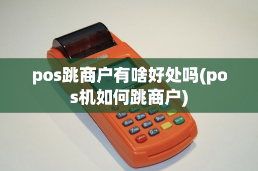 pos跳商户有啥好处吗(pos机如何跳商户)