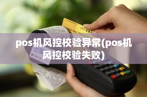 pos机风控校验异常(pos机风控校验失败)