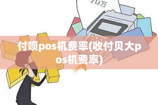 付呗pos机费率(收付贝大pos机费率)