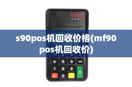 s90pos机回收价格(mf90pos机回收价)