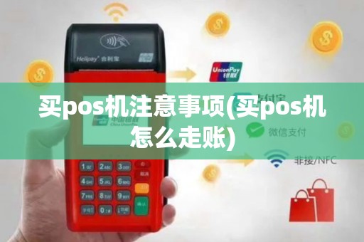买pos机注意事项(买pos机怎么走账)