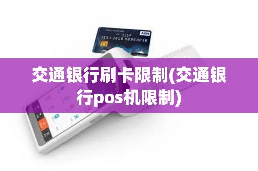 交通银行刷卡限制(交通银行pos机限制)