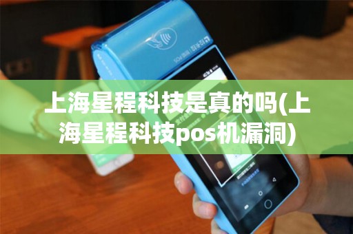 上海星程科技是真的吗(上海星程科技pos机漏洞)