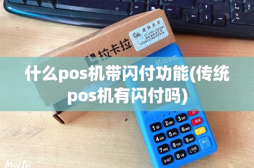 什么pos机带闪付功能(传统pos机有闪付吗)