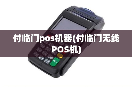 付临门pos机器(付临门无线POS机)