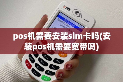 pos机需要安装sim卡吗(安装pos机需要宽带吗)