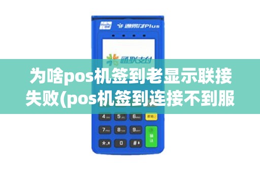 为啥pos机签到老显示联接失败(pos机签到连接不到服务)