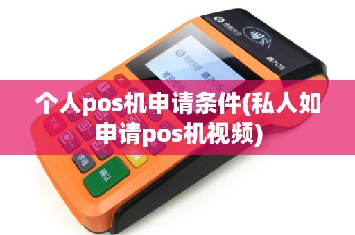 个人pos机申请条件(私人如申请pos机视频)