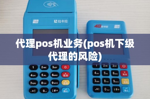 代理pos机业务(pos机下级代理的风险)
