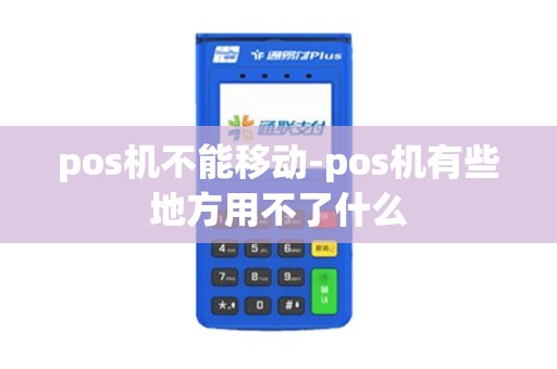 pos机不能移动-pos机有些地方用不了什么