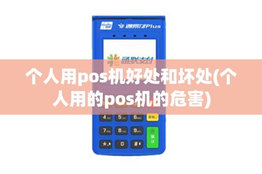 个人用pos机好处和坏处(个人用的pos机的危害)
