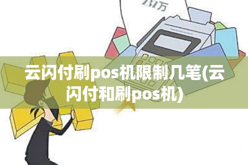 云闪付刷pos机限制几笔(云闪付和刷pos机)