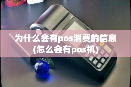 为什么会有pos消费的信息(怎么会有pos机)