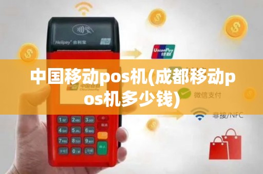 中国移动pos机(成都移动pos机多少钱)