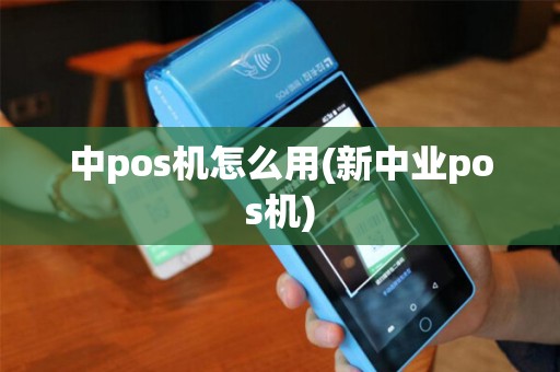 中pos机怎么用(新中业pos机)