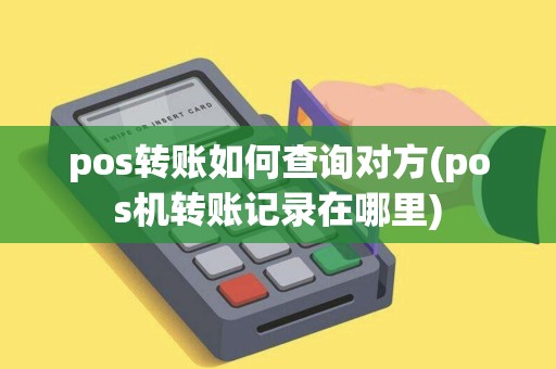 pos转账如何查询对方(pos机转账记录在哪里)