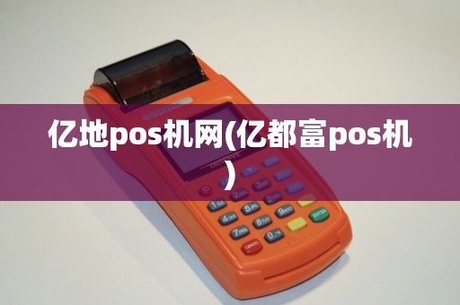 亿地pos机网(亿都富pos机)