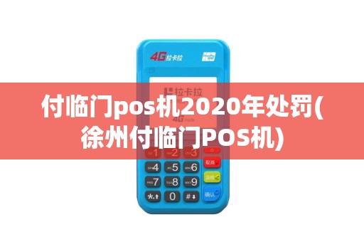 付临门pos机2020年处罚(徐州付临门POS机)