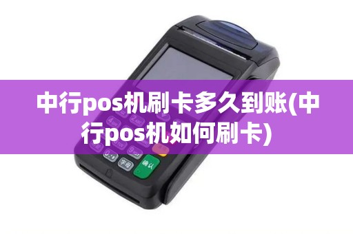 中行pos机刷卡多久到账(中行pos机如何刷卡)