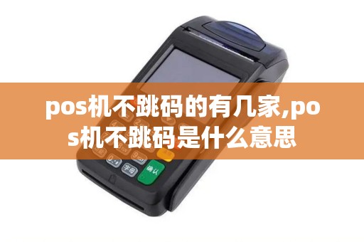 pos机不跳码的有几家,pos机不跳码是什么意思