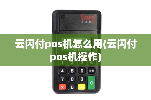 云闪付pos机怎么用(云闪付pos机操作)