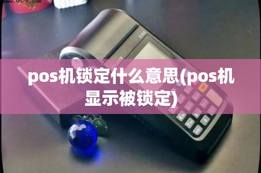 pos机锁定什么意思(pos机显示被锁定)