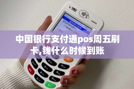 中国银行支付通pos周五刷卡,钱什么时候到账