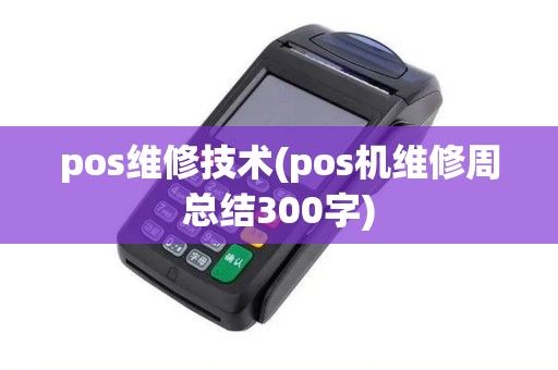 pos维修技术(pos机维修周总结300字)