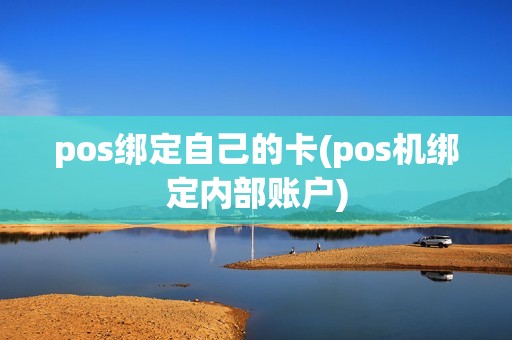 pos绑定自己的卡(pos机绑定内部账户)