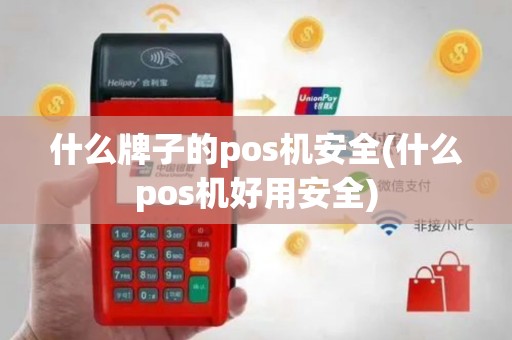 什么牌子的pos机安全(什么pos机好用安全)