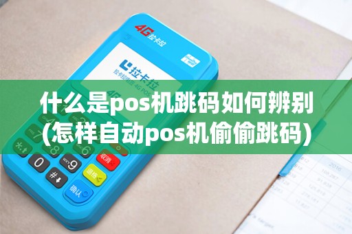 什么是pos机跳码如何辨别(怎样自动pos机偷偷跳码)