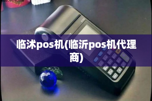 临沭pos机(临沂pos机代理商)