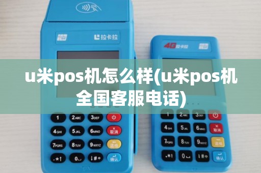 u米pos机怎么样(u米pos机全国客服电话)