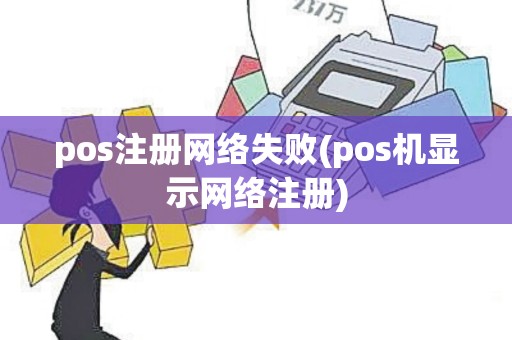 pos注册网络失败(pos机显示网络注册)