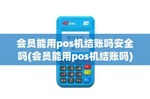 会员能用pos机结账吗安全吗(会员能用pos机结账吗)