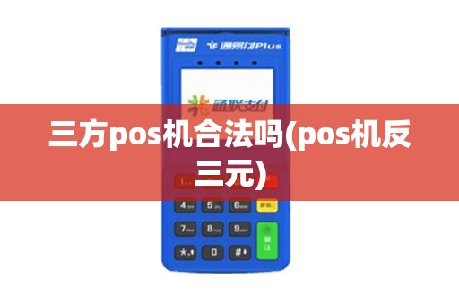 三方pos机合法吗(pos机反三元)