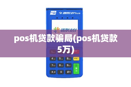 pos机贷款骗局(pos机贷款5万)
