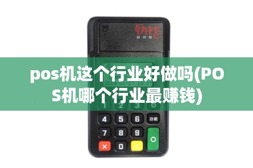 pos机这个行业好做吗(POS机哪个行业最赚钱)