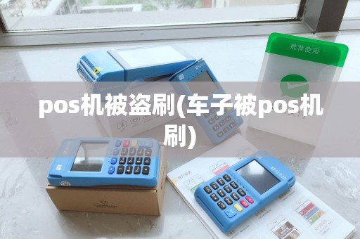 pos机被盗刷(车子被pos机刷)