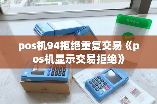 pos机94拒绝重复交易《pos机显示交易拒绝》