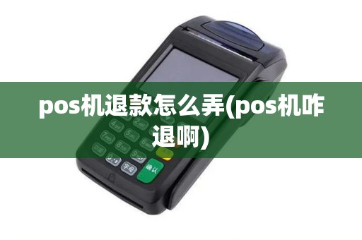 pos机退款怎么弄(pos机咋退啊)
