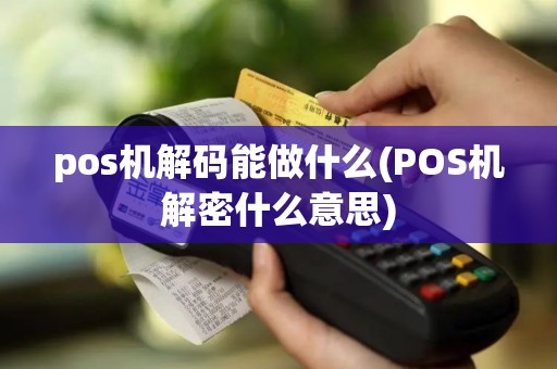 pos机解码能做什么(POS机解密什么意思)