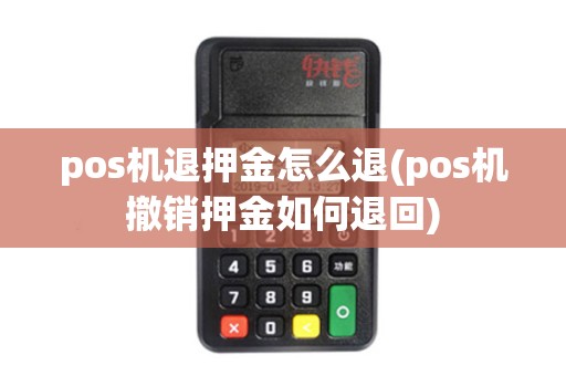 pos机退押金怎么退(pos机撤销押金如何退回)