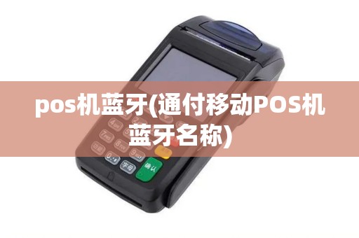 pos机蓝牙(通付移动POS机蓝牙名称)