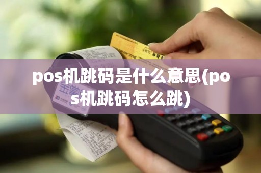 pos机跳码是什么意思(pos机跳码怎么跳)